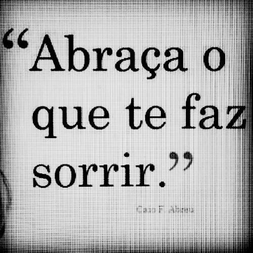 Abraça o que te faz sorrir