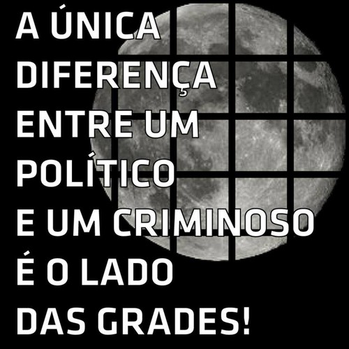A única diferença entre um político e um criminoso é o lado das grades