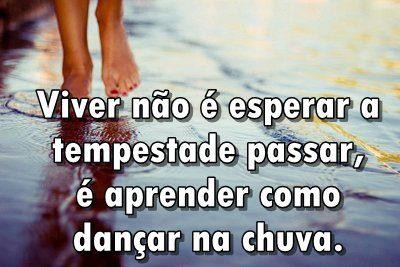 Viver não é esperar a tempestade passar, é aprender como dançar na chuva